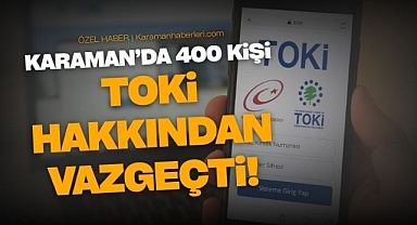 Karaman’da 400 kişi TOKİ hakkında vazgeçti