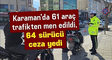 Karaman'da 61 araç trafikten men edildi, 64 sürücü ceza yedi