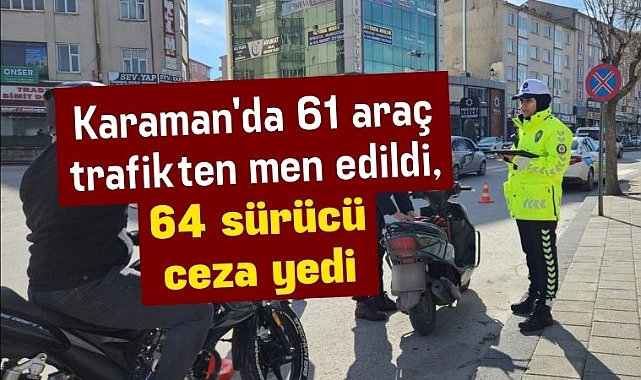 Karaman'da 61 araç trafikten men edildi, 64 sürücü ceza yedi