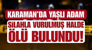 Karaman’da 71 Yaşındaki Adam Evinde Vurulmuş Halde Bulundu!