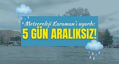Karaman'da bereket artıyor! 5 gün aralıksız!