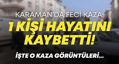 Karaman'da Feci Kaza: 1 kişi Hayatını Kaybetti!