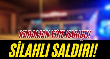 Karaman'da silahlı saldırı: 1 Yaralı!