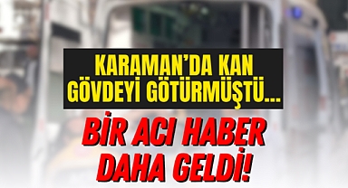 Karaman'daki Silahlı Saldırıda Acı Bilanço Ağırlaştı: Baba da Hayatını Kaybetti