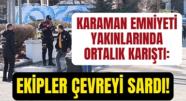Karaman Emniyet Müdürlüğü Yakınlarında Ortalık Karıştı: Ekipler Sevk Edildi!