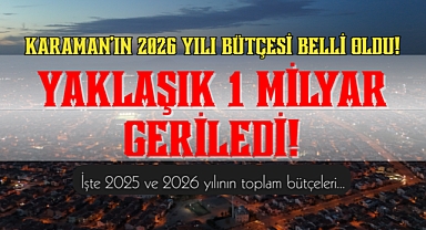 Karaman'ın yeni yıl bütçesi belli oldu: Yaklaşık 1 milyar geriledi!