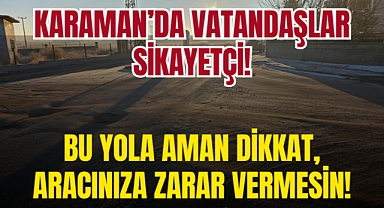 Karamanlılar Şikayetçi: Bu Yola Aman Dikkat!