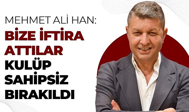 Mehmet Ali Han: Bize iftira attılar