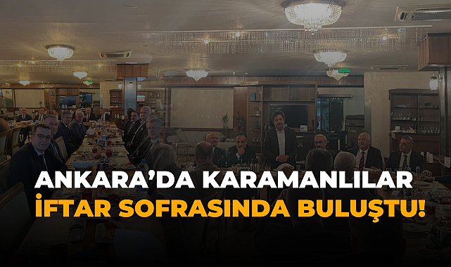 Ankara’da Karamanlılar İftar Sofrasında Buluştu