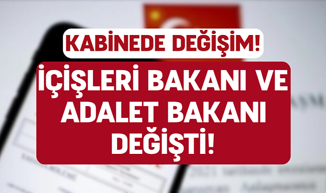 Kabinede Değişim: İçişleri Bakanı ve Adalet Bakanı Değişti!