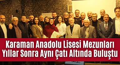 Karaman Anadolu Lisesi Mezunları Yıllar Sonra Aynı Çatı Altında Buluştu