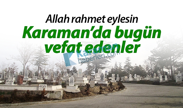 Karaman'da bugün vefat edenler! 26 Şubat 2026