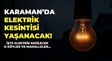 Karaman'da Elektrik Kesintisi Yaşanacak!