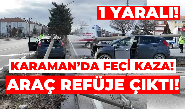 Karaman’da Feci Kaza: Otomobil Aydınlatma Direğine Çarptı!