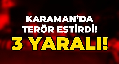Karaman'da Kaçan Şahıs Terör Estirdi: 3 Yaralı