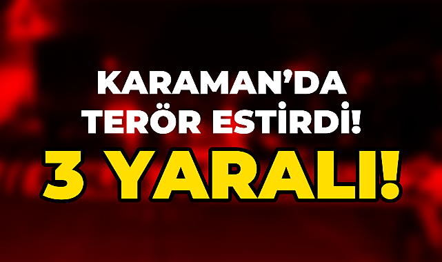 Karaman'da Kaçan Şahıs Terör Estirdi: 3 Yaralı