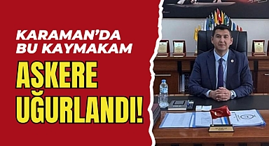 Karaman'da Kaymakam Askere Gitti!