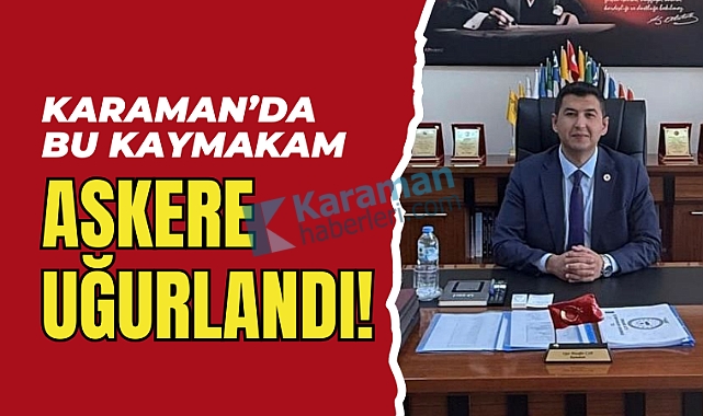 Karaman'da Kaymakam Askere Gitti!