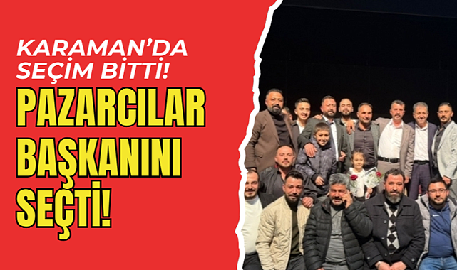 Karaman'da Pazarcıların Başkanı Belli Oldu!
