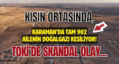 Karaman'da TOKİ skandalı! 900 ailenin doğalgazı kesilebilir...