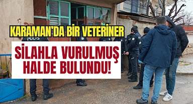 Karaman'da veteriner silahla vurulmuş halde bulundu!