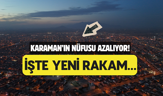 Karaman’ın Nüfusu Azaldı: İşte Karaman'ın yeni nüfusu...