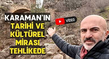 Karaman'ın tarihi ve kültürel mirası tehlike altında!