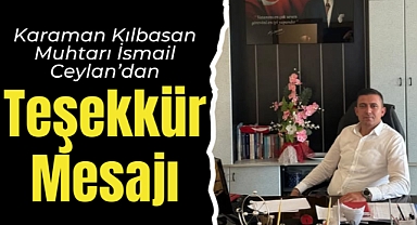 Karaman Kılbasan Muhtarı İsmail Ceylan’dan Teşekkür Mesajı