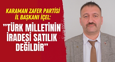 Karaman Zafer Partisi İl Başkanı İçel: