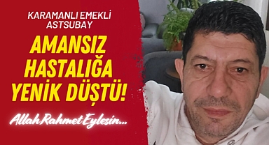 Karamanlı Emekli Astsubay Kansere Yenik Düştü!