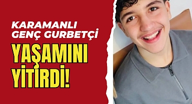 Karamanlı genç gurbetçi yaşamını yitirdi!