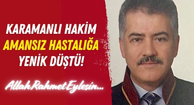 Karamanlı Hakim Amansız Hastalığa Yenik Düştü!