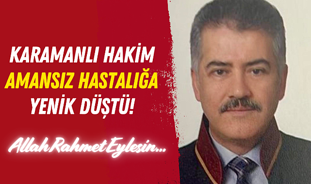 Karamanlı Hakim Amansız Hastalığa Yenik Düştü!