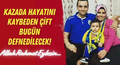 Kazada Hayatını Kaybeden Çift Bugün Defnedilecek!