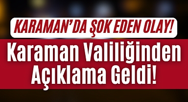 O Görüntüler İçin Karaman Valiliğinden Açıklama Geldi!