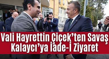 Vali Hayrettin Çiçek’ten Savaş Kalaycı’ya İade-İ Ziyaret