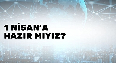 1 Nisana hazır mıyız?