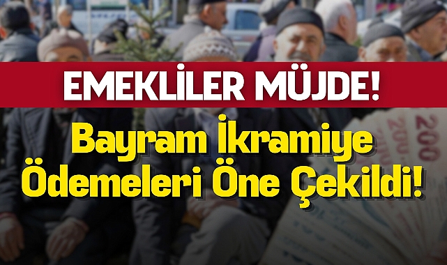 Emekli Bayram İkramiye Ödemeleri Öne Çekildi!