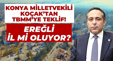 Ereğli’nin İl Olması İçin TBMM’ye Kanun Teklifi Sunuldu
