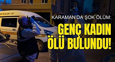 Karaman’da 33 Yaşındaki Genç Kadın Evinde Ölü Bulundu