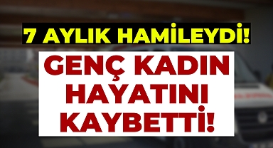 Karaman’da 7 Aylık Hamile Kadın Hayatını Kaybetti!
