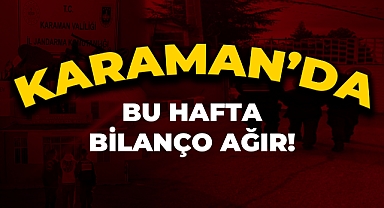 Karaman'da Bu Hafta Bilanço Ağır!