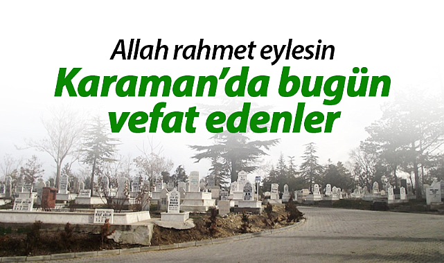 Karaman'da bugün vefat edenler! 11 Mart 2026