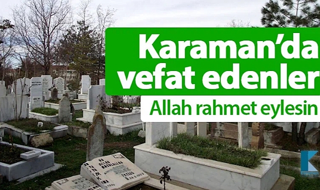Karaman'da bugün vefat edenler! 25 Mart 2026