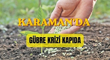 Karaman’da gübre krizi kapıda