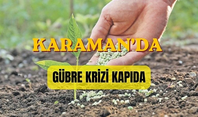 Karaman’da gübre krizi kapıda