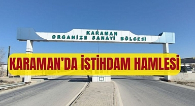 KARAMAN’DA İSTİHDAM HAMLESİ: ALÜMİNYUMDAN DEMİR ÇELİĞE, OTOMOTİVDEN GIDA SEKTÖRÜNE