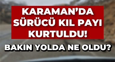 Karaman'da Kaya Düşmesi Tehlikesi: Sürücü Son Anda Kurtuldu