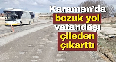 Karaman'daki bozuk yol vatandaşı çileden çıkarttı