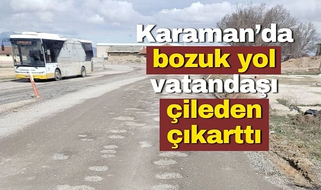 Karaman'daki bozuk yol vatandaşı çileden çıkarttı